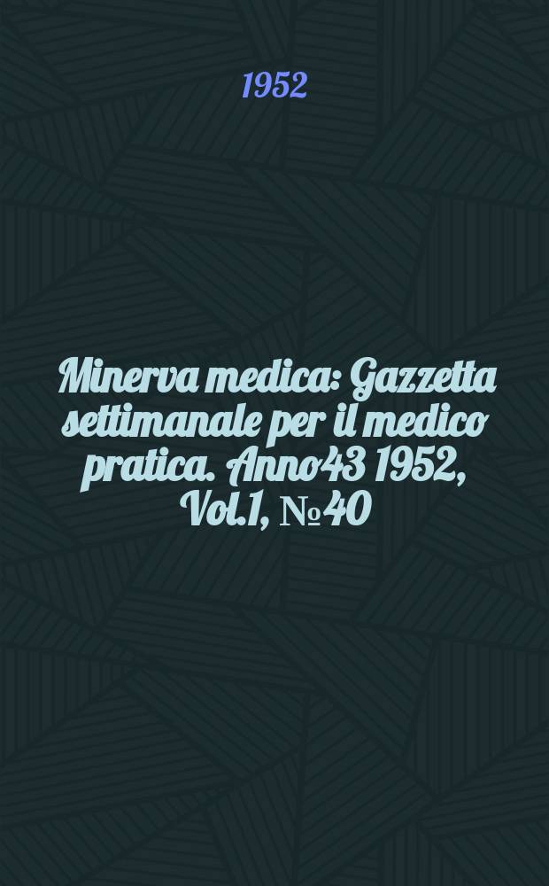 Minerva medica : Gazzetta settimanale per il medico pratica. Anno43 1952, Vol.1, №40