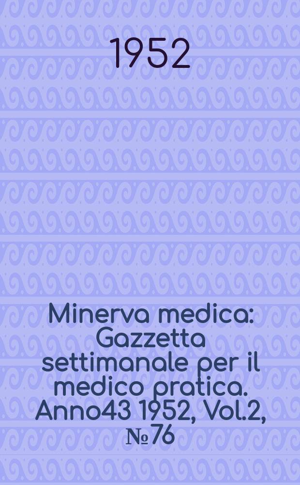 Minerva medica : Gazzetta settimanale per il medico pratica. Anno43 1952, Vol.2, №76