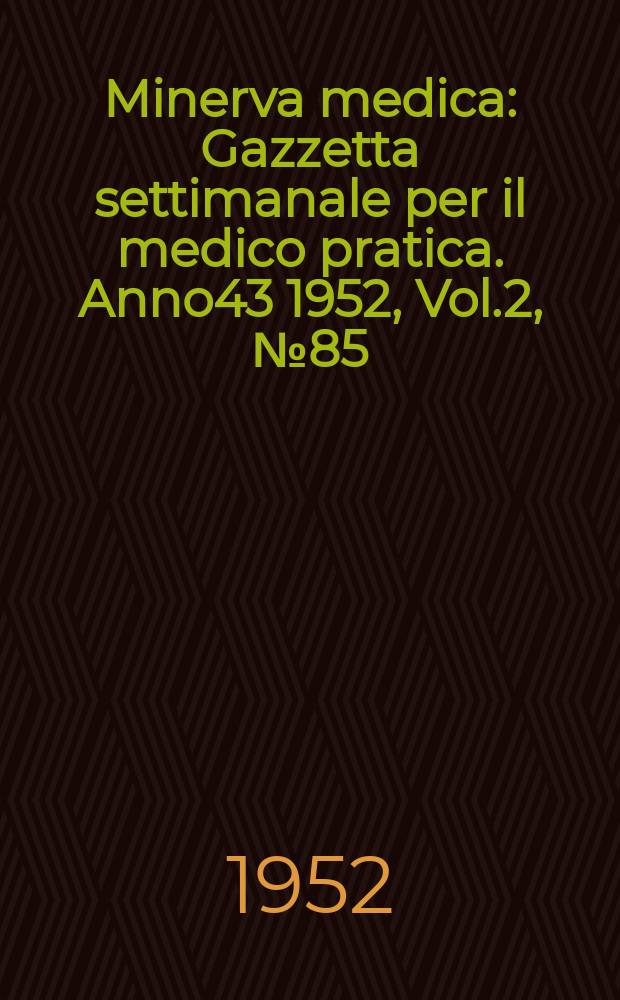 Minerva medica : Gazzetta settimanale per il medico pratica. Anno43 1952, Vol.2, №85