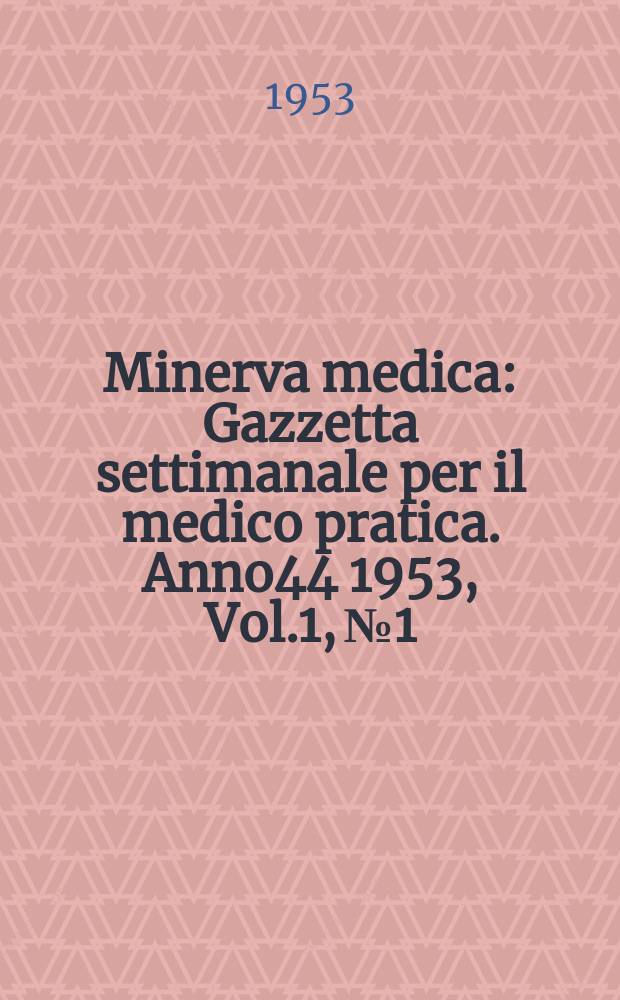 Minerva medica : Gazzetta settimanale per il medico pratica. Anno44 1953, Vol.1, №1/2