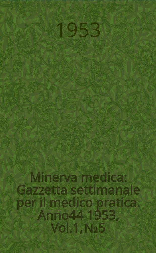 Minerva medica : Gazzetta settimanale per il medico pratica. Anno44 1953, Vol.1, №5