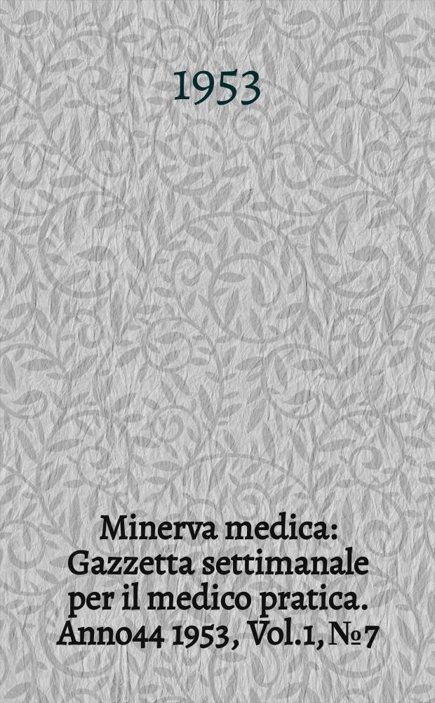 Minerva medica : Gazzetta settimanale per il medico pratica. Anno44 1953, Vol.1, №7