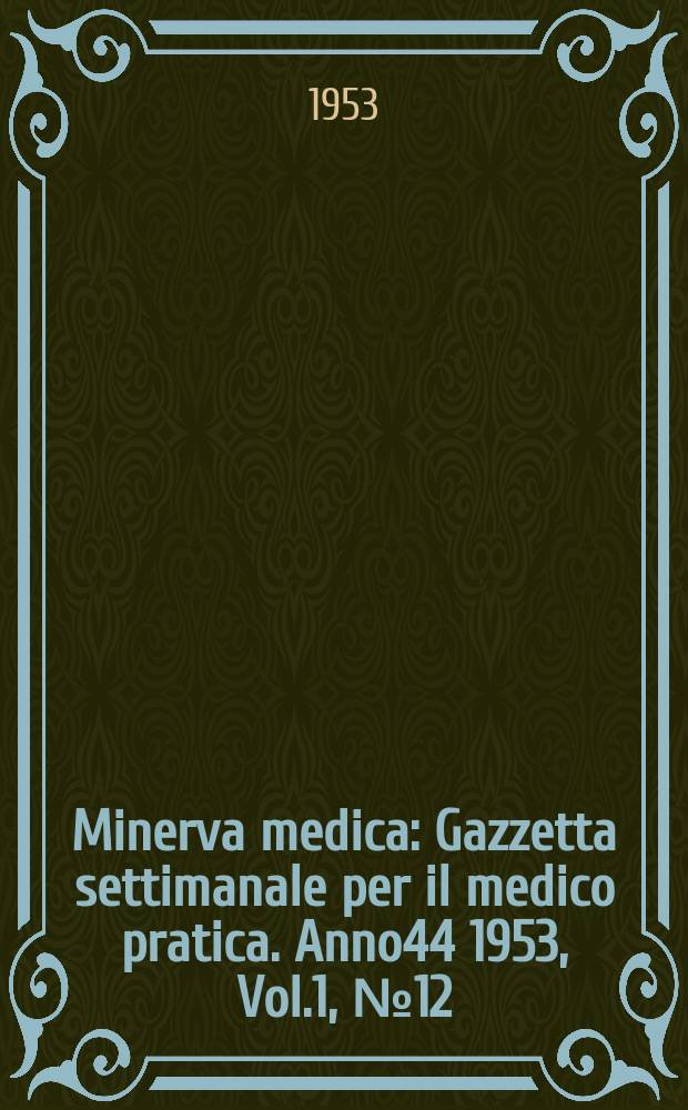Minerva medica : Gazzetta settimanale per il medico pratica. Anno44 1953, Vol.1, №12