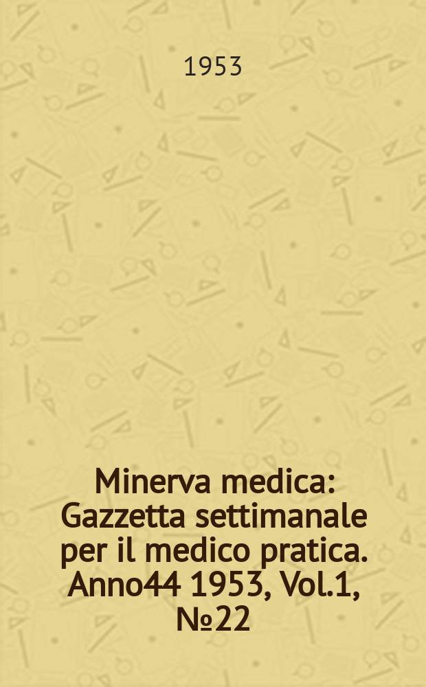 Minerva medica : Gazzetta settimanale per il medico pratica. Anno44 1953, Vol.1, №22