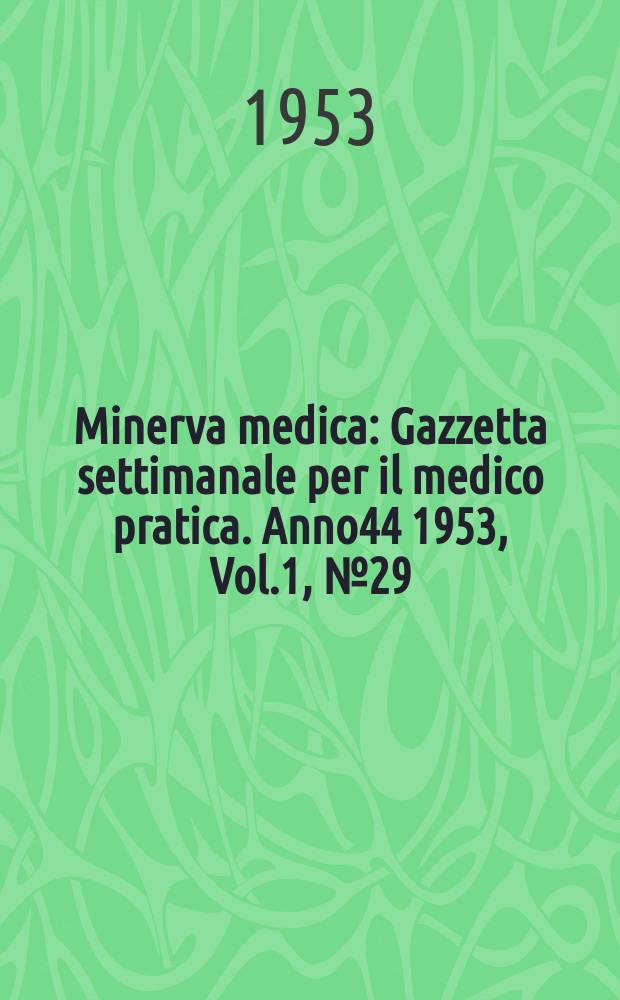 Minerva medica : Gazzetta settimanale per il medico pratica. Anno44 1953, Vol.1, №29