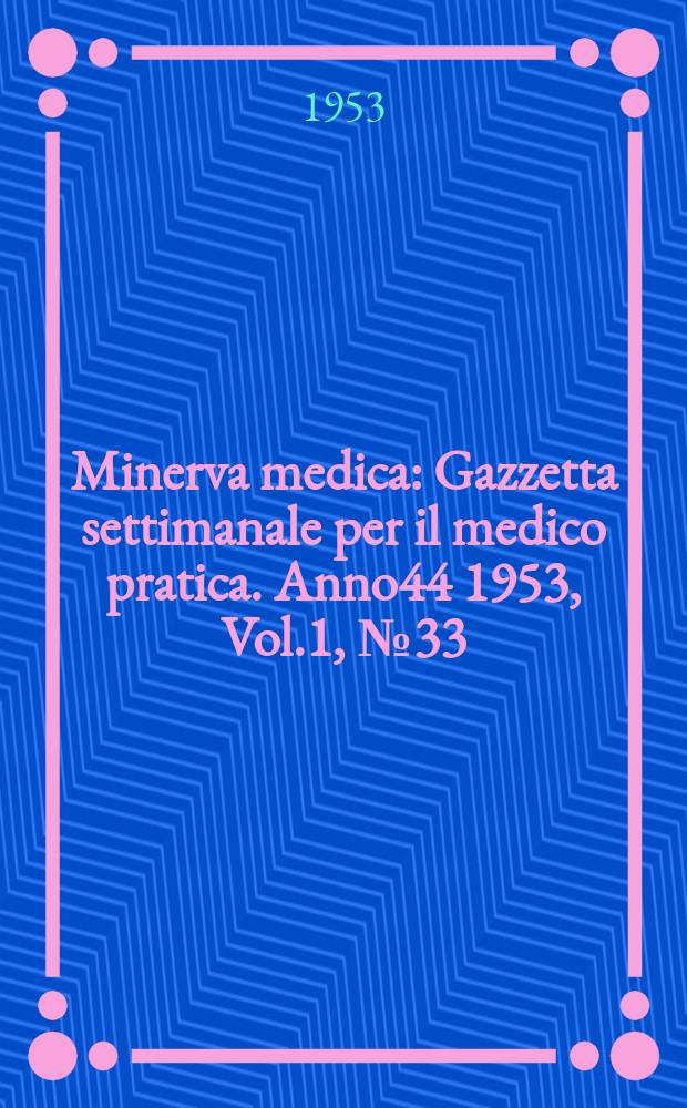 Minerva medica : Gazzetta settimanale per il medico pratica. Anno44 1953, Vol.1, №33