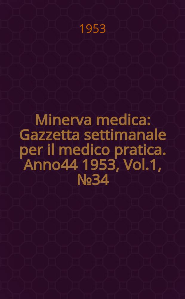 Minerva medica : Gazzetta settimanale per il medico pratica. Anno44 1953, Vol.1, №34