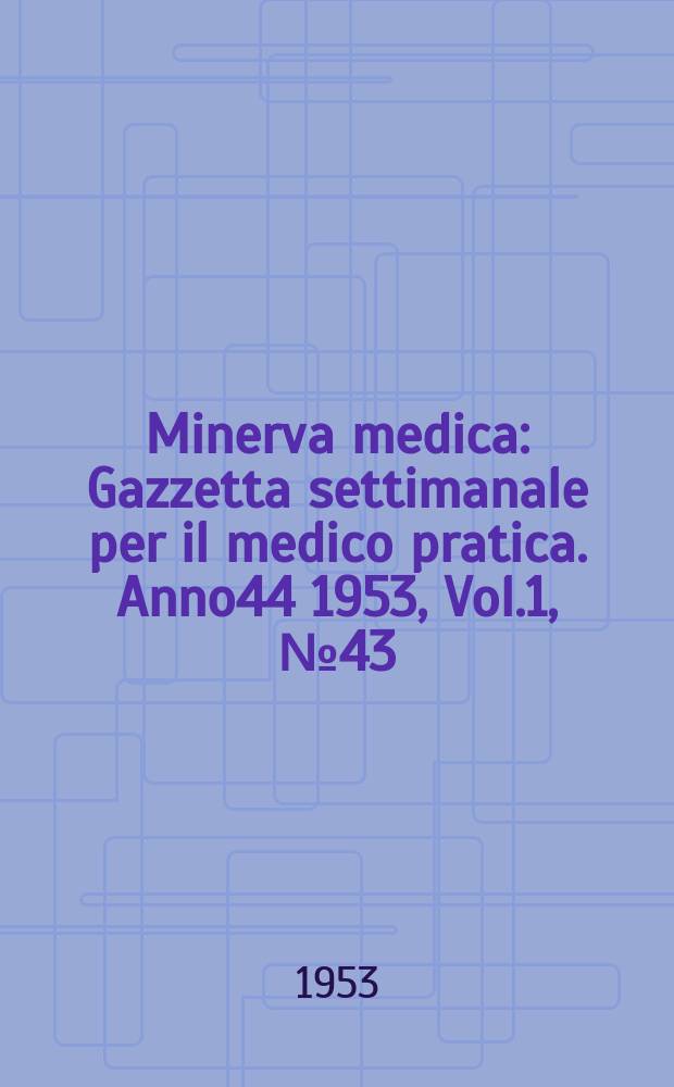 Minerva medica : Gazzetta settimanale per il medico pratica. Anno44 1953, Vol.1, №43