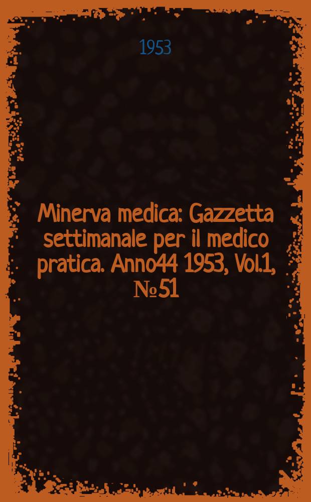 Minerva medica : Gazzetta settimanale per il medico pratica. Anno44 1953, Vol.1, №51