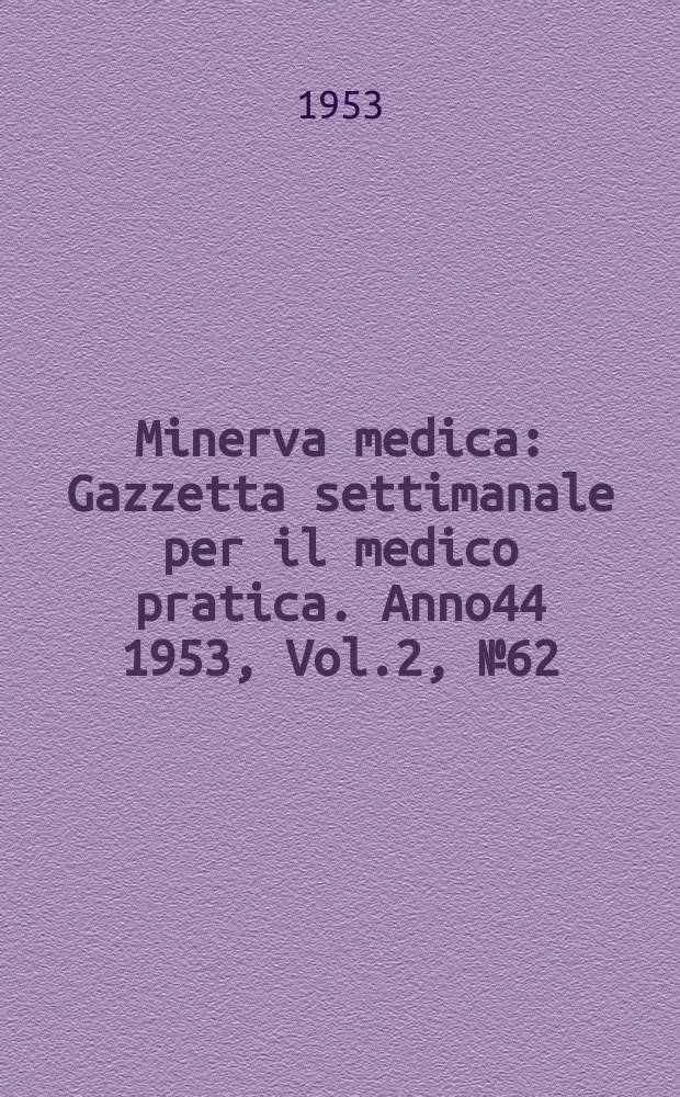 Minerva medica : Gazzetta settimanale per il medico pratica. Anno44 1953, Vol.2, №62