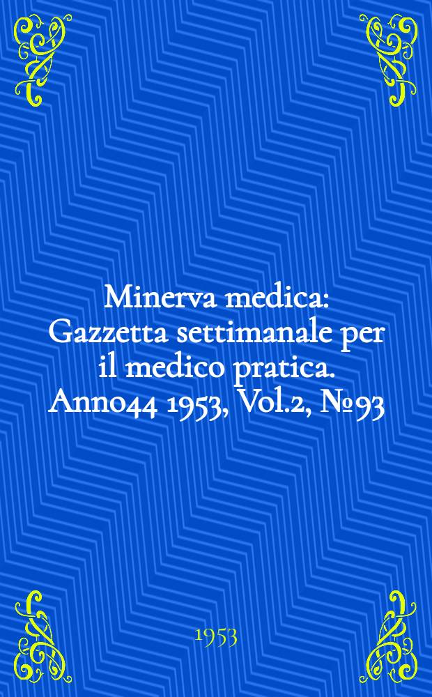 Minerva medica : Gazzetta settimanale per il medico pratica. Anno44 1953, Vol.2, №93