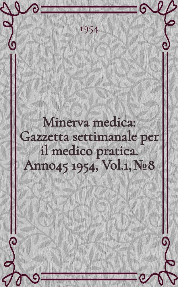 Minerva medica : Gazzetta settimanale per il medico pratica. Anno45 1954, Vol.1, №8