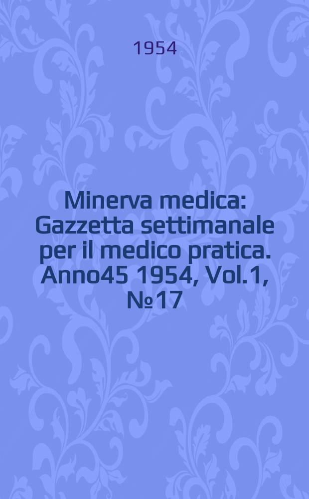 Minerva medica : Gazzetta settimanale per il medico pratica. Anno45 1954, Vol.1, №17