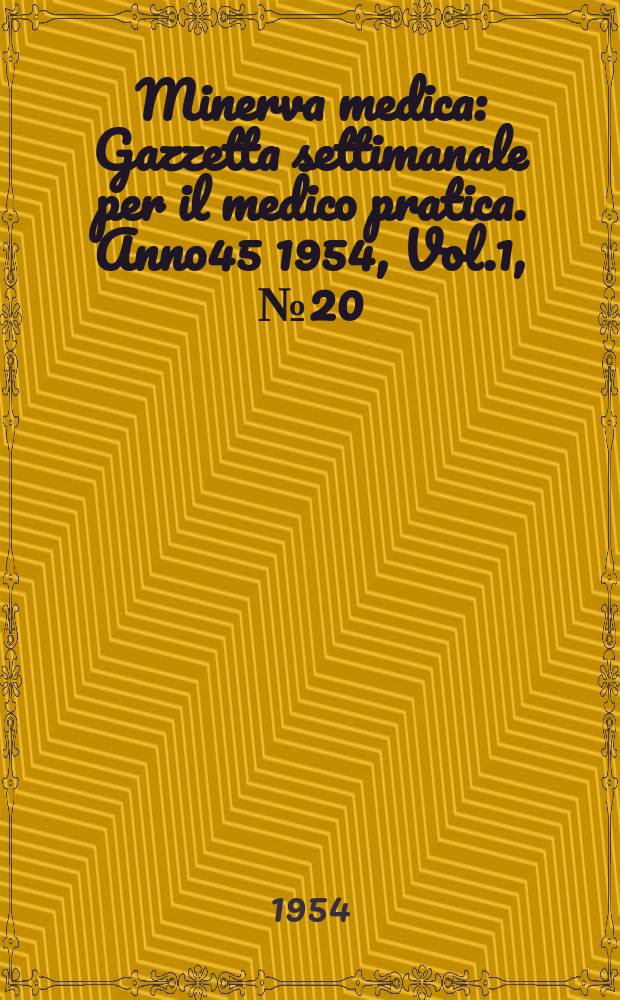 Minerva medica : Gazzetta settimanale per il medico pratica. Anno45 1954, Vol.1, №20