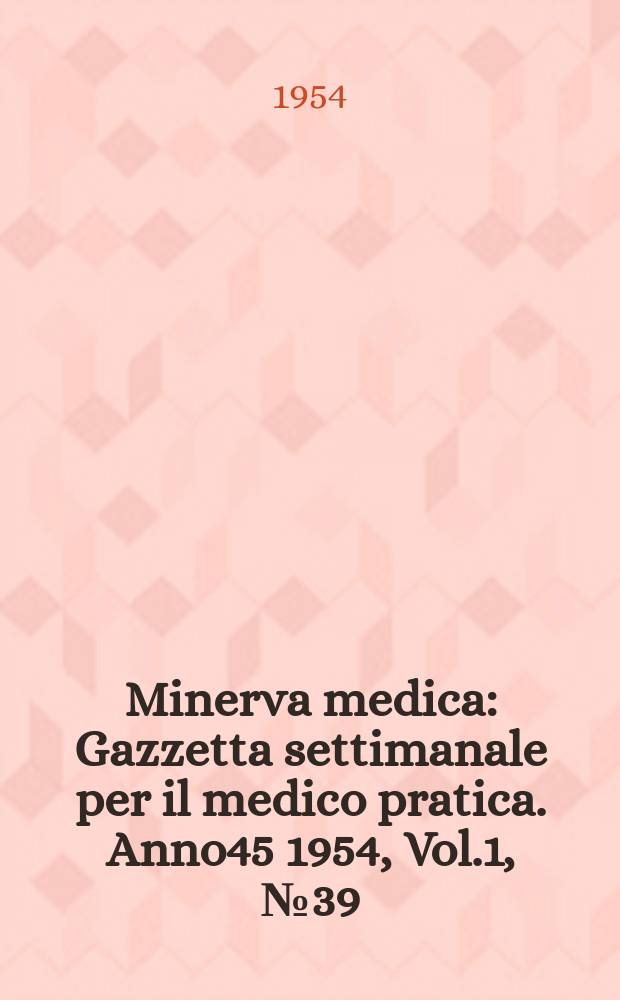 Minerva medica : Gazzetta settimanale per il medico pratica. Anno45 1954, Vol.1, №39