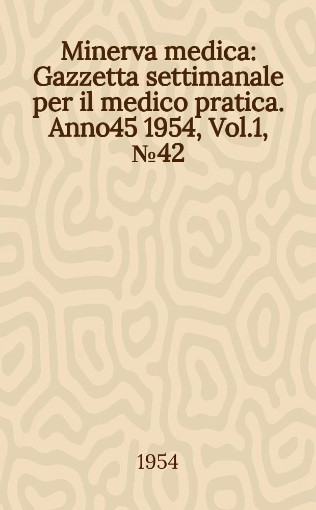 Minerva medica : Gazzetta settimanale per il medico pratica. Anno45 1954, Vol.1, №42