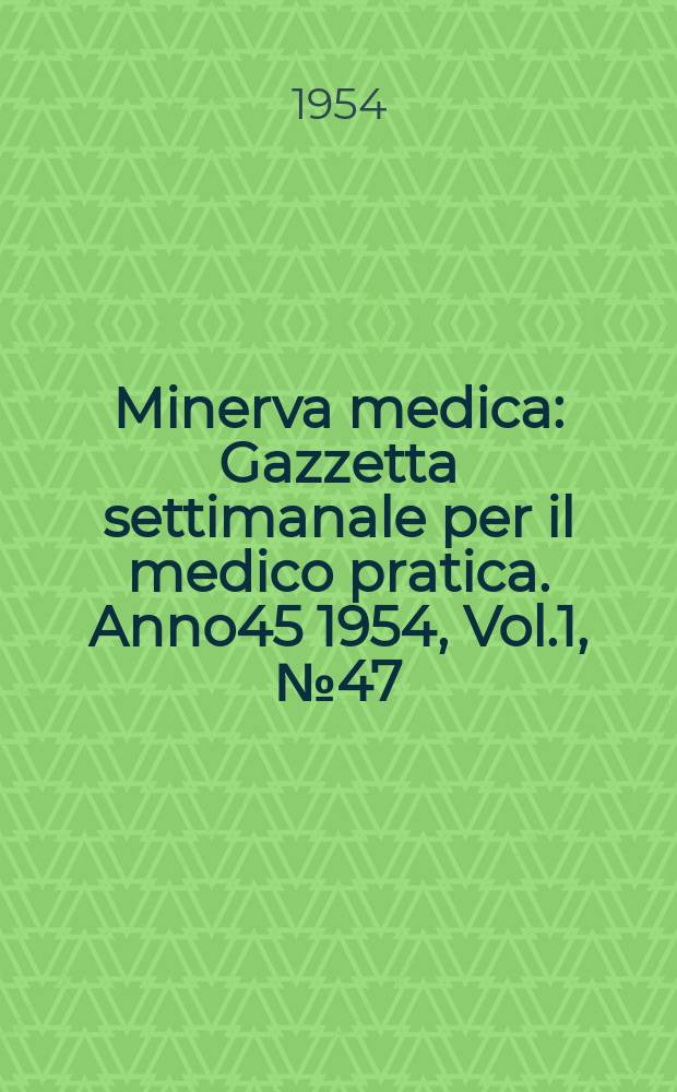 Minerva medica : Gazzetta settimanale per il medico pratica. Anno45 1954, Vol.1, №47