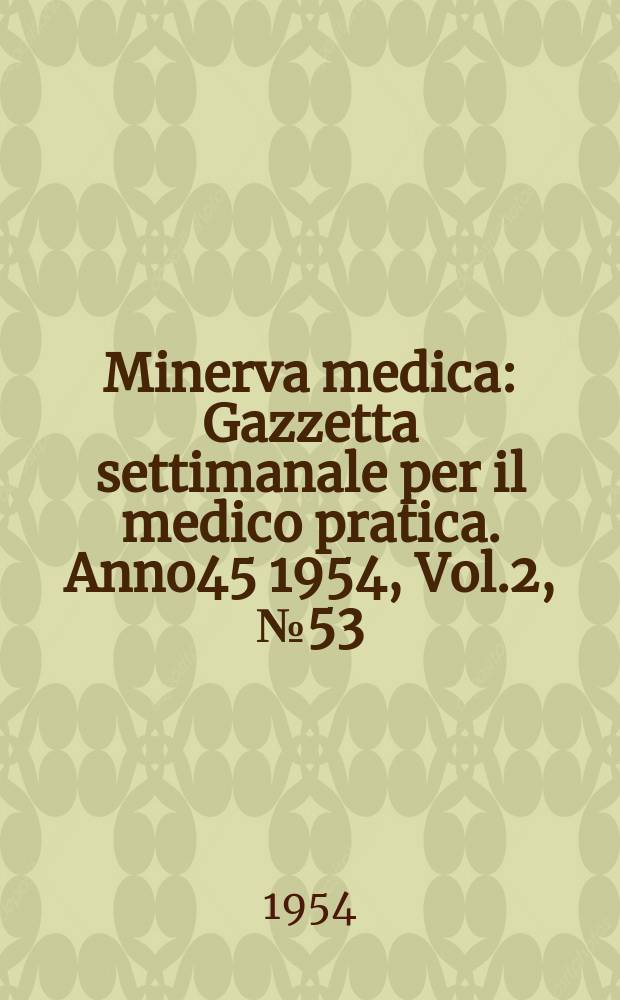 Minerva medica : Gazzetta settimanale per il medico pratica. Anno45 1954, Vol.2, №53