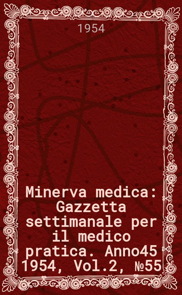 Minerva medica : Gazzetta settimanale per il medico pratica. Anno45 1954, Vol.2, №55