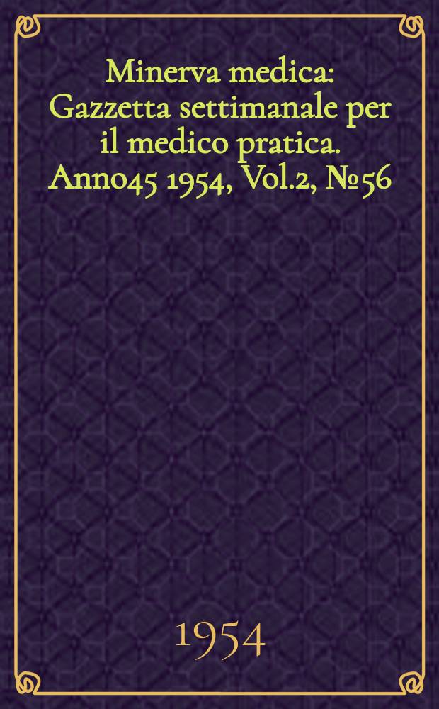 Minerva medica : Gazzetta settimanale per il medico pratica. Anno45 1954, Vol.2, №56