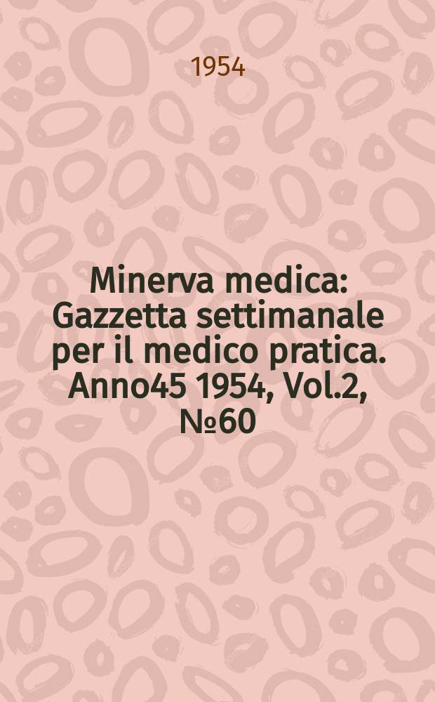 Minerva medica : Gazzetta settimanale per il medico pratica. Anno45 1954, Vol.2, №60