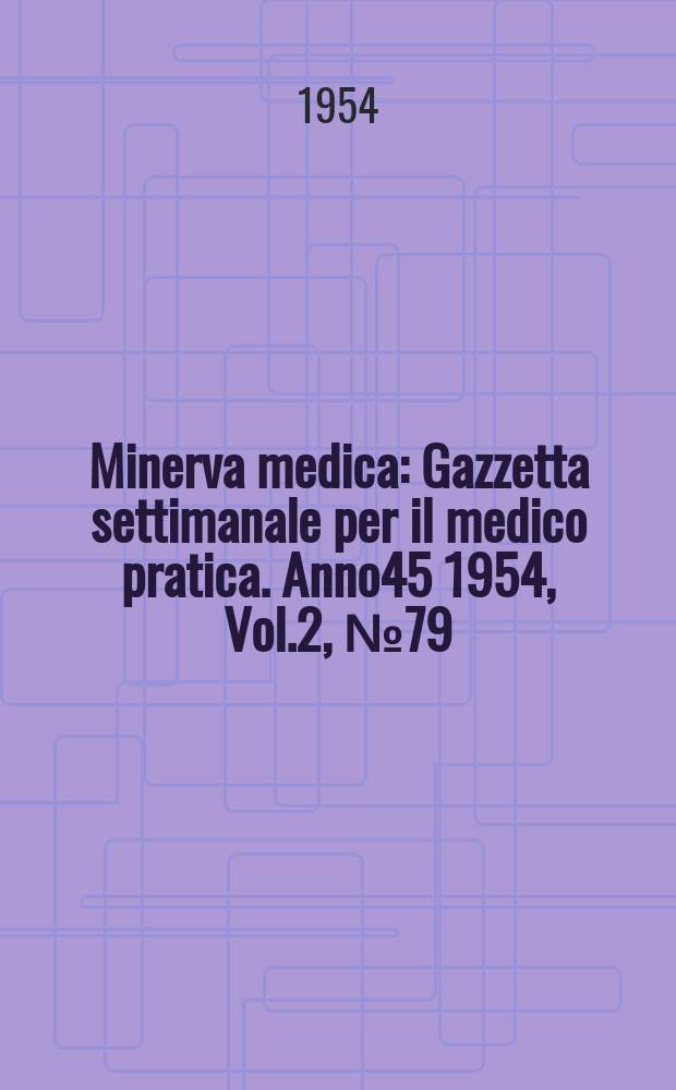 Minerva medica : Gazzetta settimanale per il medico pratica. Anno45 1954, Vol.2, №79