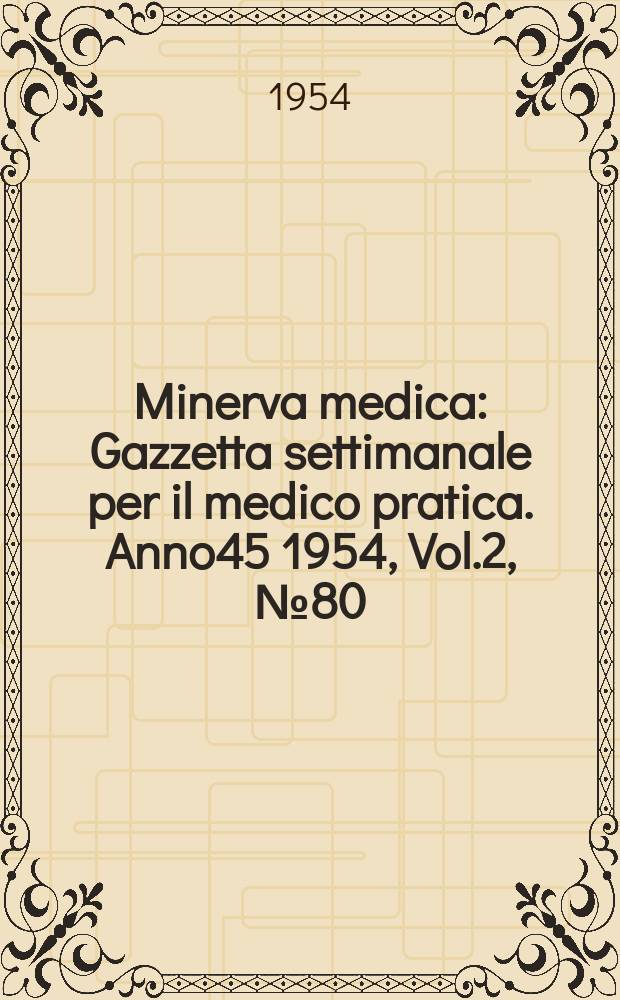 Minerva medica : Gazzetta settimanale per il medico pratica. Anno45 1954, Vol.2, №80