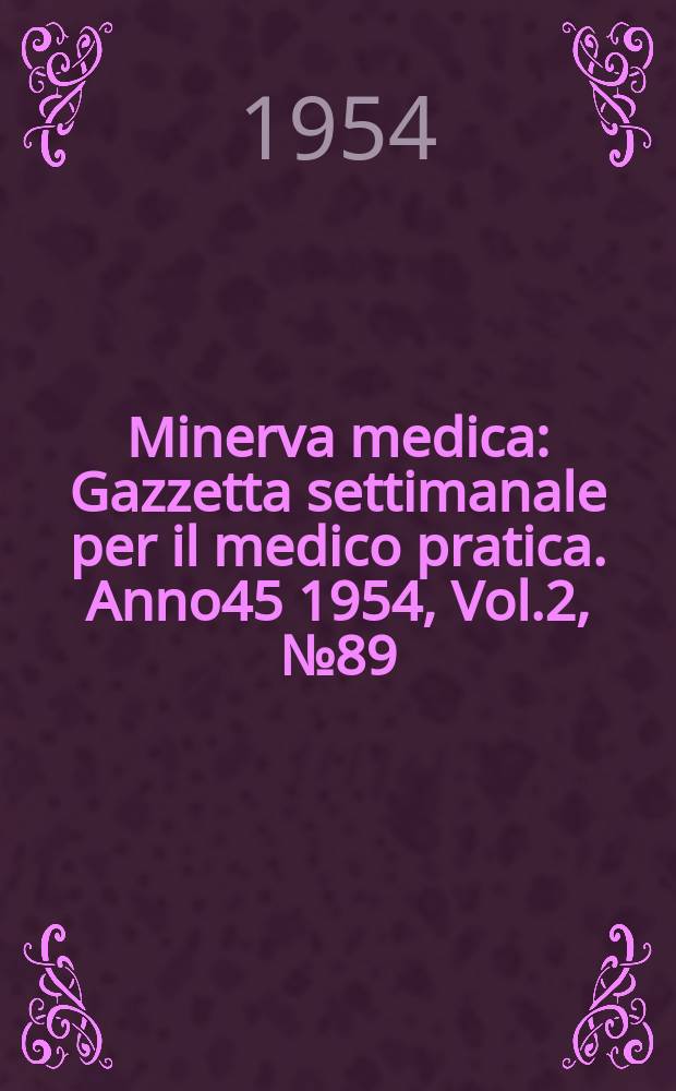 Minerva medica : Gazzetta settimanale per il medico pratica. Anno45 1954, Vol.2, №89