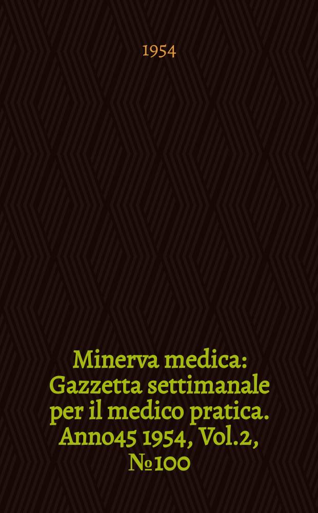 Minerva medica : Gazzetta settimanale per il medico pratica. Anno45 1954, Vol.2, №100
