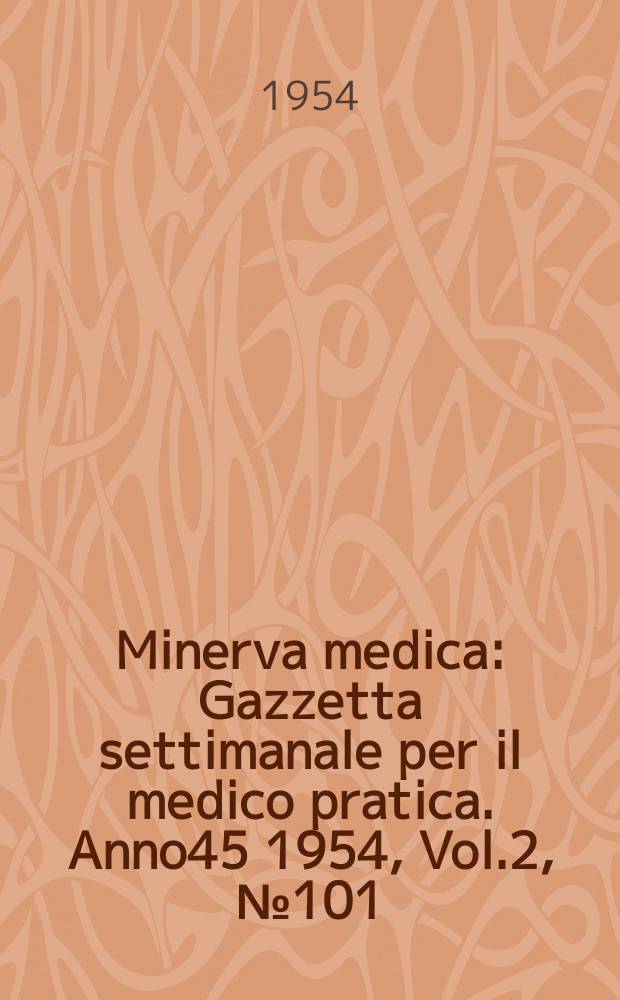Minerva medica : Gazzetta settimanale per il medico pratica. Anno45 1954, Vol.2, №101