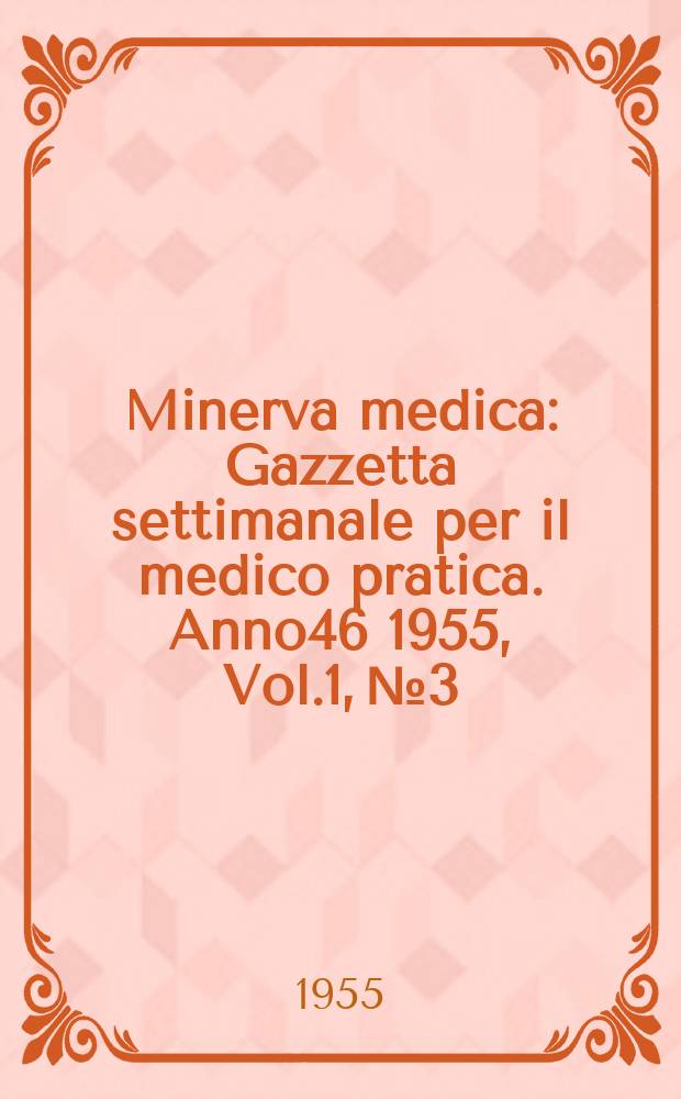 Minerva medica : Gazzetta settimanale per il medico pratica. Anno46 1955, Vol.1, №3