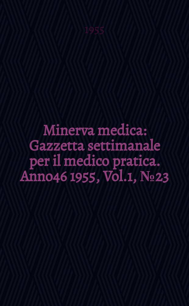 Minerva medica : Gazzetta settimanale per il medico pratica. Anno46 1955, Vol.1, №23