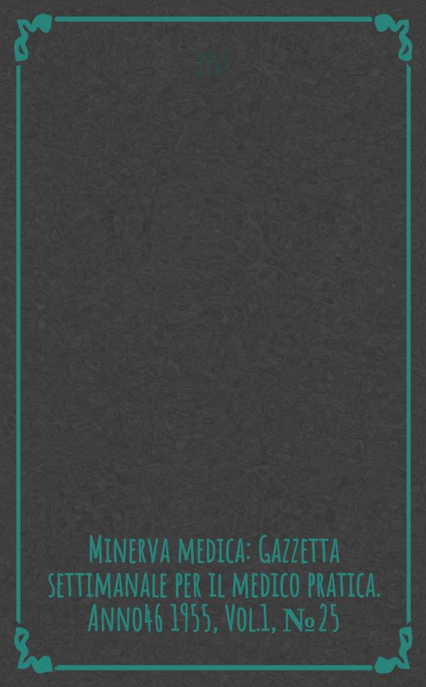 Minerva medica : Gazzetta settimanale per il medico pratica. Anno46 1955, Vol.1, №25