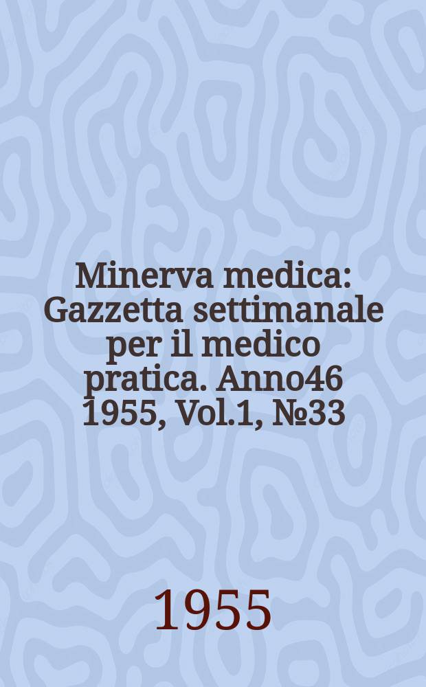 Minerva medica : Gazzetta settimanale per il medico pratica. Anno46 1955, Vol.1, №33