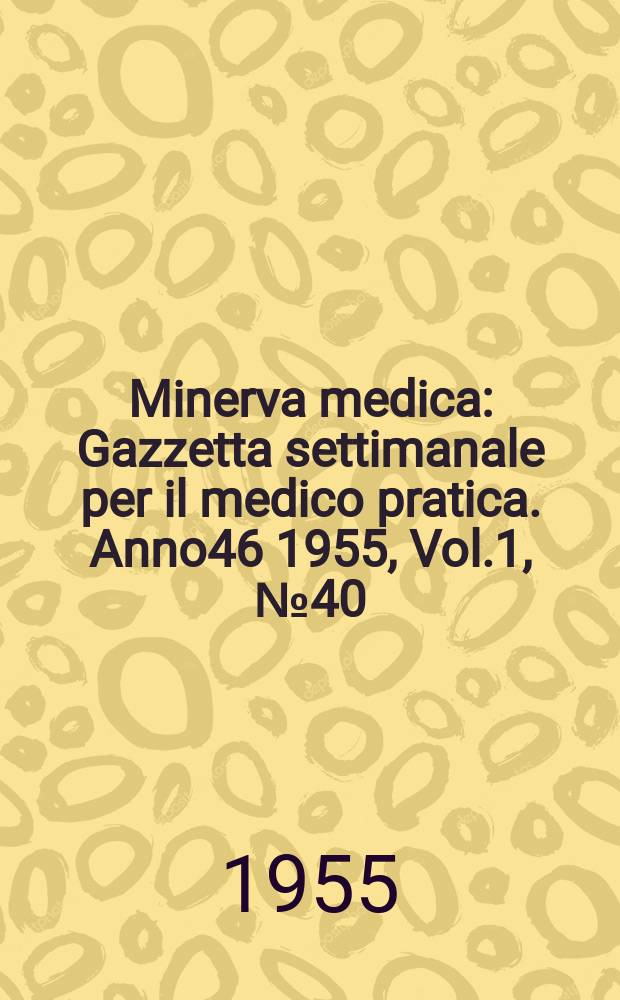 Minerva medica : Gazzetta settimanale per il medico pratica. Anno46 1955, Vol.1, №40