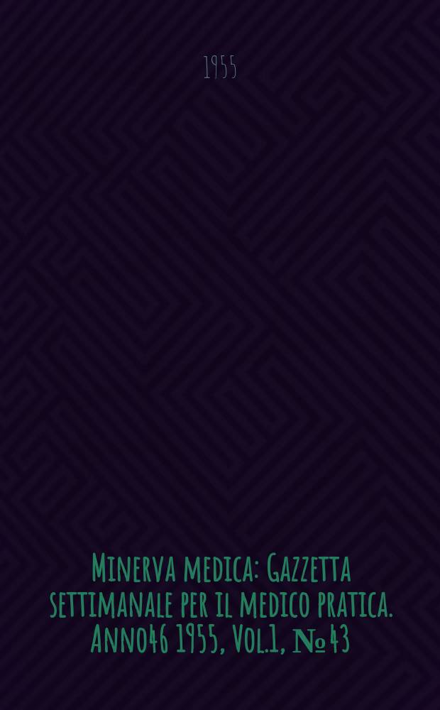 Minerva medica : Gazzetta settimanale per il medico pratica. Anno46 1955, Vol.1, №43