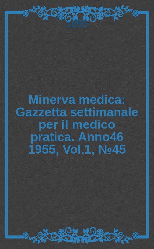 Minerva medica : Gazzetta settimanale per il medico pratica. Anno46 1955, Vol.1, №45