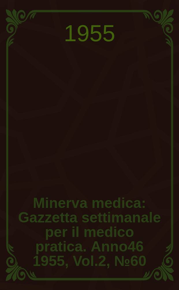 Minerva medica : Gazzetta settimanale per il medico pratica. Anno46 1955, Vol.2, №60