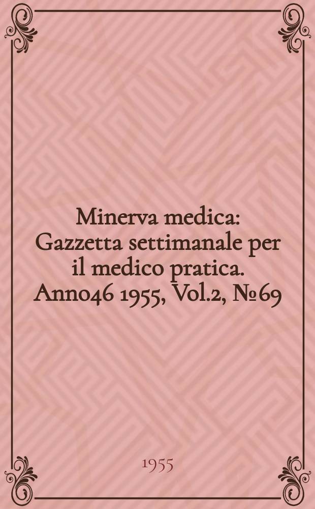 Minerva medica : Gazzetta settimanale per il medico pratica. Anno46 1955, Vol.2, №69