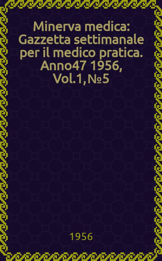 Minerva medica : Gazzetta settimanale per il medico pratica. Anno47 1956, Vol.1, №5