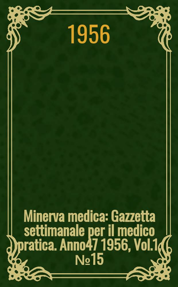 Minerva medica : Gazzetta settimanale per il medico pratica. Anno47 1956, Vol.1, №15