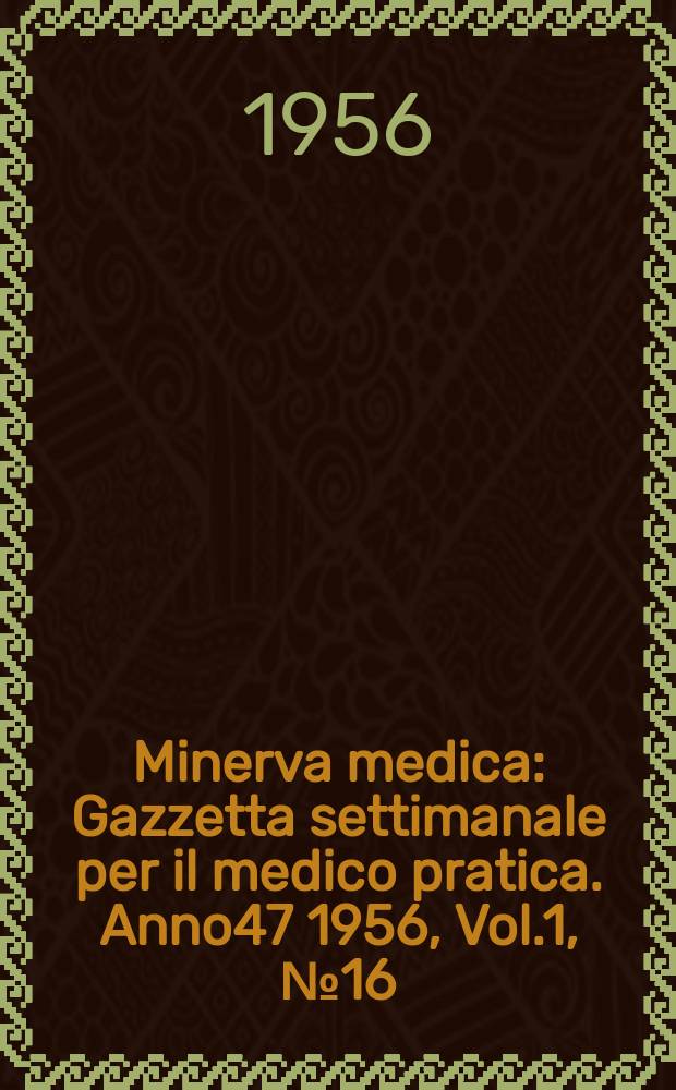 Minerva medica : Gazzetta settimanale per il medico pratica. Anno47 1956, Vol.1, №16