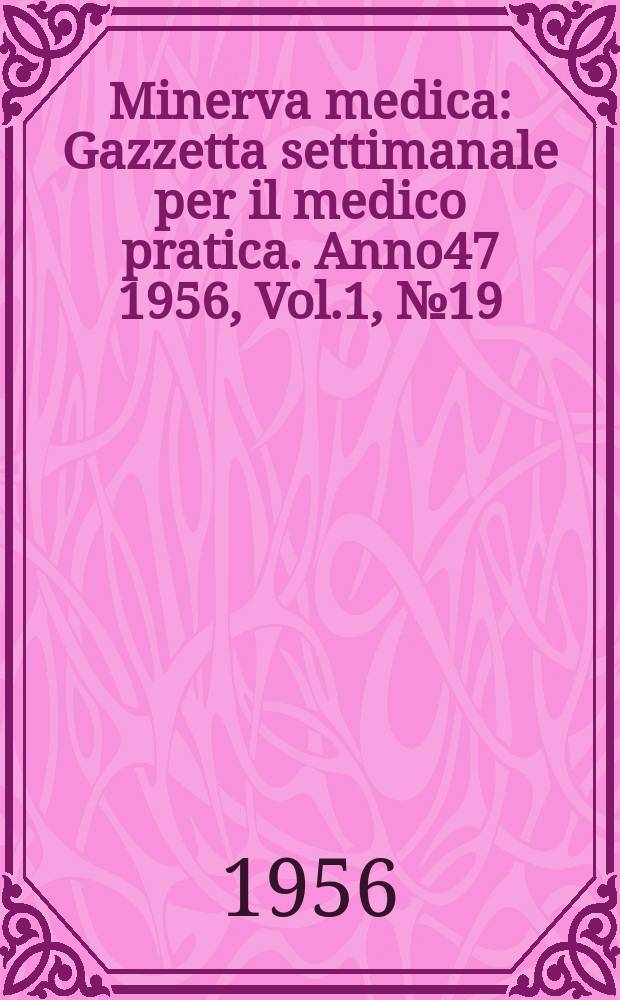 Minerva medica : Gazzetta settimanale per il medico pratica. Anno47 1956, Vol.1, №19