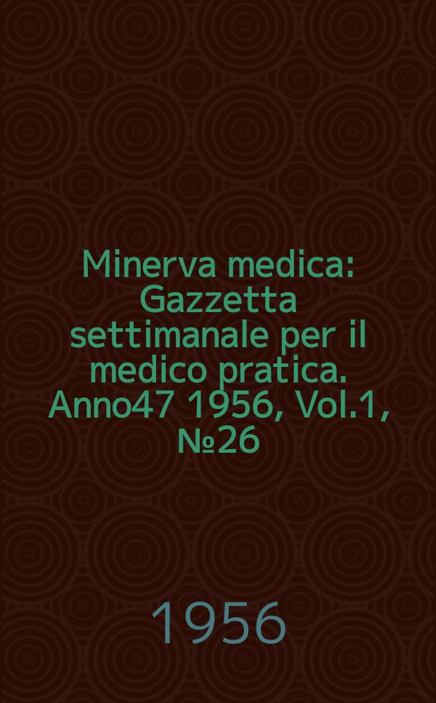 Minerva medica : Gazzetta settimanale per il medico pratica. Anno47 1956, Vol.1, №26