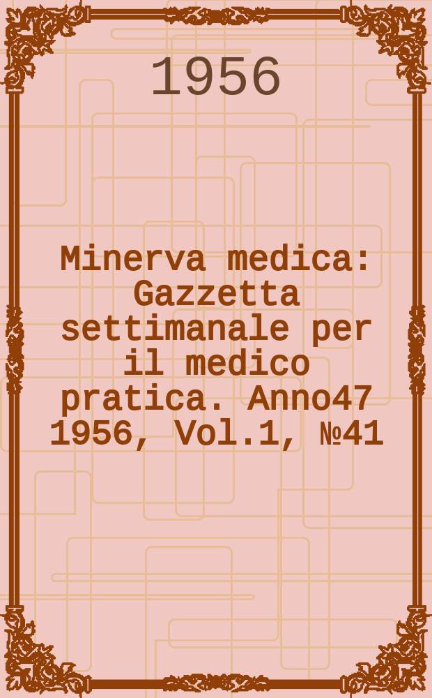 Minerva medica : Gazzetta settimanale per il medico pratica. Anno47 1956, Vol.1, №41