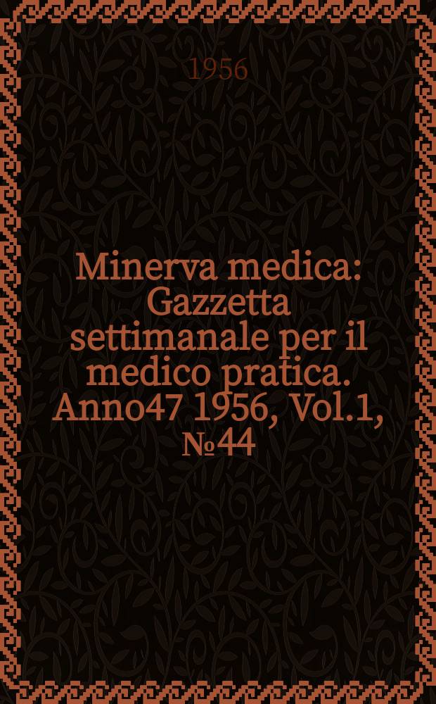 Minerva medica : Gazzetta settimanale per il medico pratica. Anno47 1956, Vol.1, №44