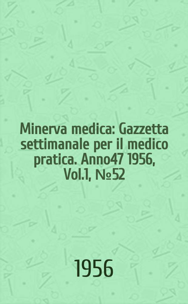 Minerva medica : Gazzetta settimanale per il medico pratica. Anno47 1956, Vol.1, №52