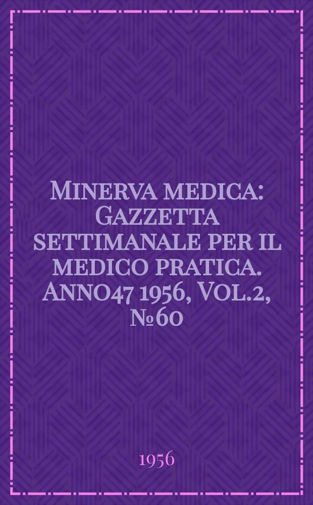 Minerva medica : Gazzetta settimanale per il medico pratica. Anno47 1956, Vol.2, №60