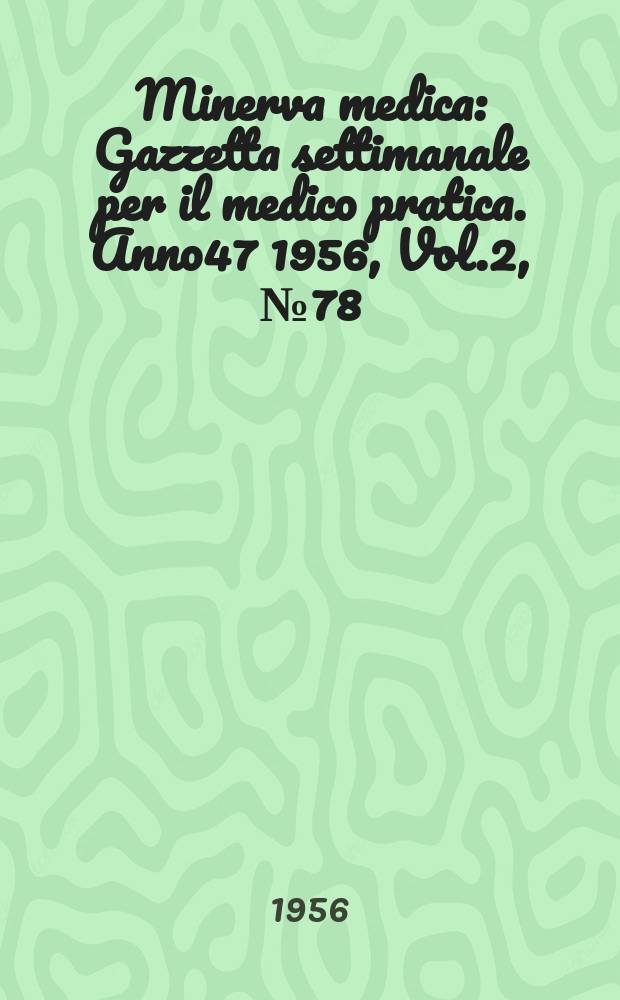 Minerva medica : Gazzetta settimanale per il medico pratica. Anno47 1956, Vol.2, №78