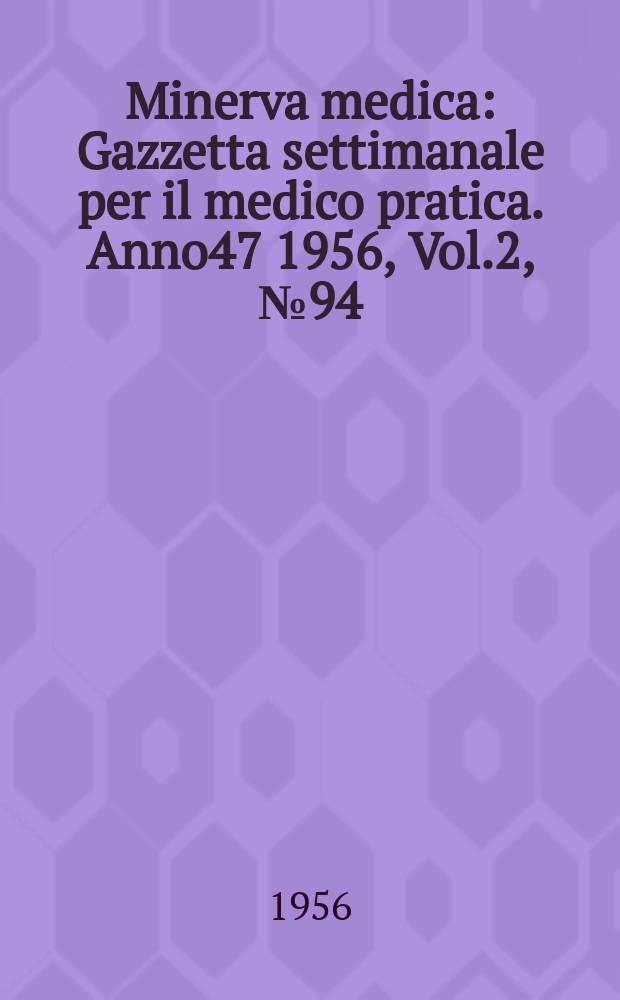 Minerva medica : Gazzetta settimanale per il medico pratica. Anno47 1956, Vol.2, №94